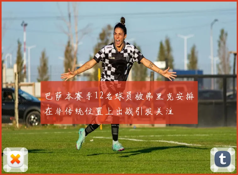 巴萨本赛季12名球员被弗里克安排在非传统位置上出战引发关注