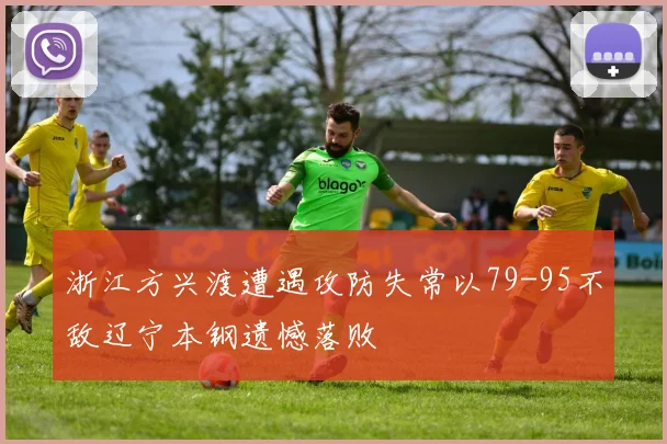 浙江方兴渡遭遇攻防失常以79-95不敌辽宁本钢遗憾落败